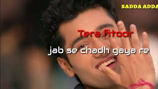 Tera fitoor jab se chad gaya re whatsapp status video 2018