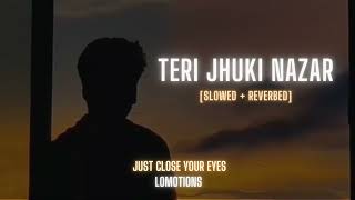 Teri Jhuki Nazar [Slowed+Reverb] ~ | Mohit Chauhan | lofi | lomotions