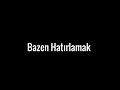 bazen hatırlamak