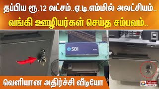 தப்பிய ரூ.12 லட்சம்..ஏ.டி.எம்மில் அலட்சியம்.வங்கி ஊழியர்கள் செய்த சம்பவம் - வெளியான அதிர்ச்சி வீடியோ