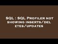 SQL : SQL Profiler not showing inserts/deletes/updates