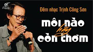 Đêm Nhạc Trịnh Công Sơn: MÔI NÀO HÃY CÒN THƠM