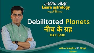 Debilitated Planets,नीच के ग्रह, Day 8 of 30 Days Astro Insights Series Astrology with Yogesh Sharma