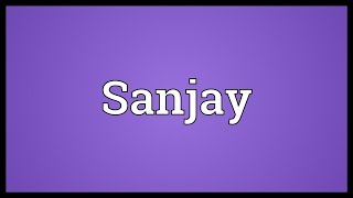 Sanjay Meaning