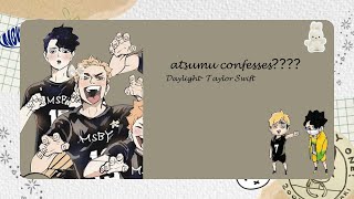 Atsumu confesses?? 3/?? | Daylight by Taylor swift | sakuatsu