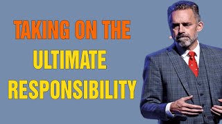 "TAKING ON THE ULTIMATE RESPONSIBILITY" - Jordan Peterson Motivation
