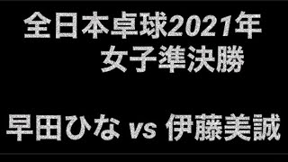 全日本卓球2021 女子シングルス準決勝  伊藤美誠(スターツ) vs 早田ひな(日本生命)