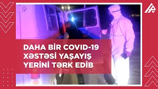 Koronavirus xəstəsinin yaşayış yerini tərk etdiyi müəyyən edilib - XAÇMAZDA