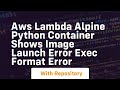 AWS Lambda Alpine Python Container shows IMAGE Launch error exec format error