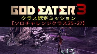 GOD EATER 3 クラス認定ミッション【ソロチャレンジクラス25~27】