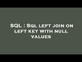 SQL : Sql left join on left key with null values