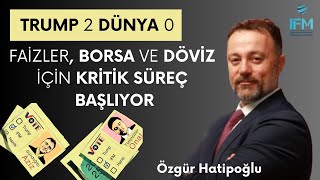 Trump 2. Dünya 0 | Faizler, Borsa ve Döviz İçin Kritik Süreç Başlıyor! - Özgür Hatipoğlu