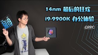 【CPPC】14nm 最后的狂欢， i9 9900K 办公体验