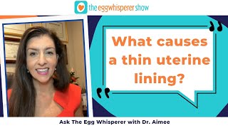 Ask The Egg Whisperer with Dr. Aimee: What causes a thin uterine lining?