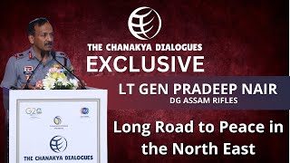 Lt Gen Pradeep Nair, DG Assam Rifles | Long Road to Peace in the North East | THE CHANAKYA DIALOGUES