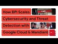 How BPI Scales Cybersecurity and Threat Detection with Google Cloud & Mandiant