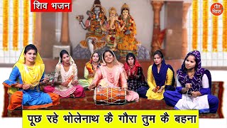 पूछ रहे भोलेनाथ, कै गौरा तुम कै बहना - शिव भजन (POOCH RAHE BHOLENATH) || Shiv Bhajan