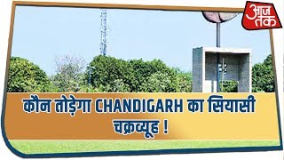 कौन तोड़ेगा Chandigarh का सियासी चक्रव्यूह !