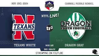 NTFL Youth Football - Northwest Texans White at Dragon Gray 3rd Grade-11-2-900 A-Carroll Middle