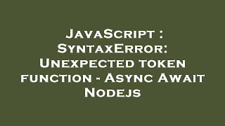 JavaScript : SyntaxError: Unexpected token function - Async Await Nodejs