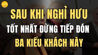 Sau khi nghỉ hưu, tốt nhất đừng tiếp đón ba kiểu khách này【Cuộc Sống Tuổi Về Chiều】