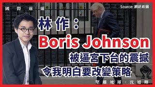 【國際前線 088 🇬🇧】林作：Boris Johnson 被逼宮下台的震撼，令我明白要改變策略