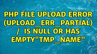 PHP file upload error (UPLOAD_ERR_PARTIAL) / $_FILES is null or has empty"tmp_name"