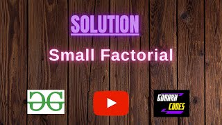 Small Factorial || @GeeksforGeeks || Problem Solving || Solution || Gorakh Codes