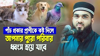 যে পাঁচ প্রকার প্রাণীকে কষ্ট দিলে আপনার পুরো পরিবার ধ্বংস হয়ে যাবে | Hm Jobayer Ahmad