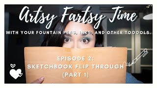 Artsy Fartsy Time Ep 2: Sketchbook flip through using #fountainpens Part 1