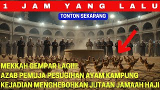 MEKKAH GEMPAR LAGI!!! Azab Pemuja Pesugihan Ayam Kampung yang Mengejutkan Jutaan Jamaah Haji