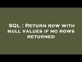 SQL : Return row with null values if no rows returned