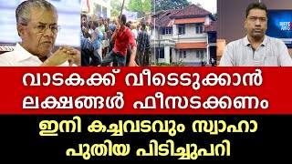 അനുഭവിച്ചോ, വീടോ കടയോ വാടകക്ക് എടുക്കാനും ഇനി ലക്ഷങ്ങൾ ഫീസടക്കണം, പുതിയ പിടിച്ചുപറി...