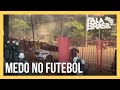 Fala Brasileiro: Pesquisa aponta que 53% da população tem medo de ir a estádios de futebol