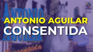 Antonio Aguilar - Consentida (Audio Oficial)