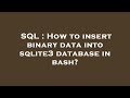 SQL : How to insert binary data into sqlite3 database in bash?