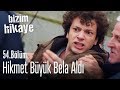 Hikmet, başını belaya soktu - Bizim Hikaye 54. Bölüm