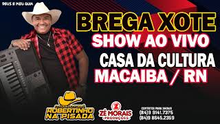 BREGA XOTE SUPER SHOW AO VIVO EM MACAIBA NA CASA DA CULTURA - ROBERTINHO NA PISADA