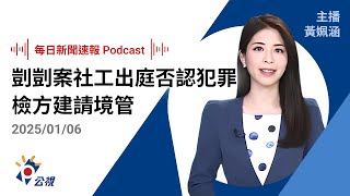 【新聞速報 Podcast】剴剴案社工首開庭堅稱無罪 檢方控探訪不實、隱匿證據｜20250106 公視新聞網