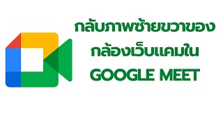 กลับด้านซ้ายขวา webcam ใน googlemeet video mirror