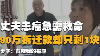 丈夫患癌急需救命，90萬存款卻只剩1塊5，妻子：背叛我的報應 #启汉元桌派 #纪实 #醫療紀錄片 #生命緣 #醫院