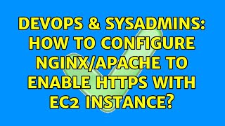 DevOps & SysAdmins: How to configure Nginx/Apache to enable HTTPS with EC2 Instance?