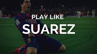 How To Play Like Luis Suarez | Soccer TIps