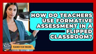 How Do Teachers Use Formative Assessment In A Flipped Classroom? - Teacher Tech Toolbox