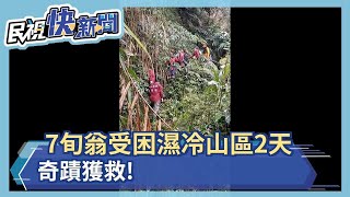 7旬翁爬山受困濕冷山區2天 奇蹟獲救!－民視新聞