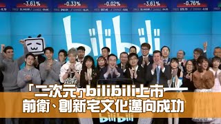 「二次元」bilibili上市——前衛、創新宅文化邁向成功