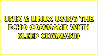 Unix & Linux: Using the Echo Command with Sleep command