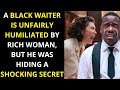 A BLACK WAITER Is UNFAIRLY HUMILIATED By Rich Woman, But He Was Hiding A SHOCKING SECRET