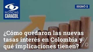 ¿Cómo quedaron las nuevas tasas de interés en Colombia y qué implicaciones tienen para la economía?