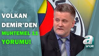 Volkan Demir, Fenerbahçe'nin Alanyaspor Maçının Muhtemel 11'ini Yorumladı! / A Spor / Son Sayfa